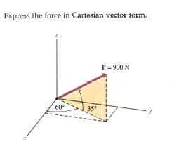 Express the force in Cartesian vector torm.
F= 900 N
60°
35
