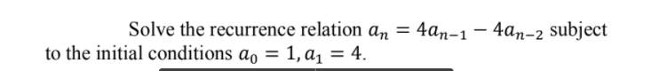 Solve the recurrence relation an =
to the initial conditions ao = 1, aq = 4.
4аm-1 — 4ат-2 subject
