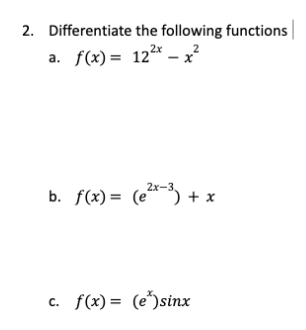 2. Differentiate the following functions
a. f(x) = 12²x - x²
2
b. f(x) = (²x-3) + x
c. f(x)= (e)sinx