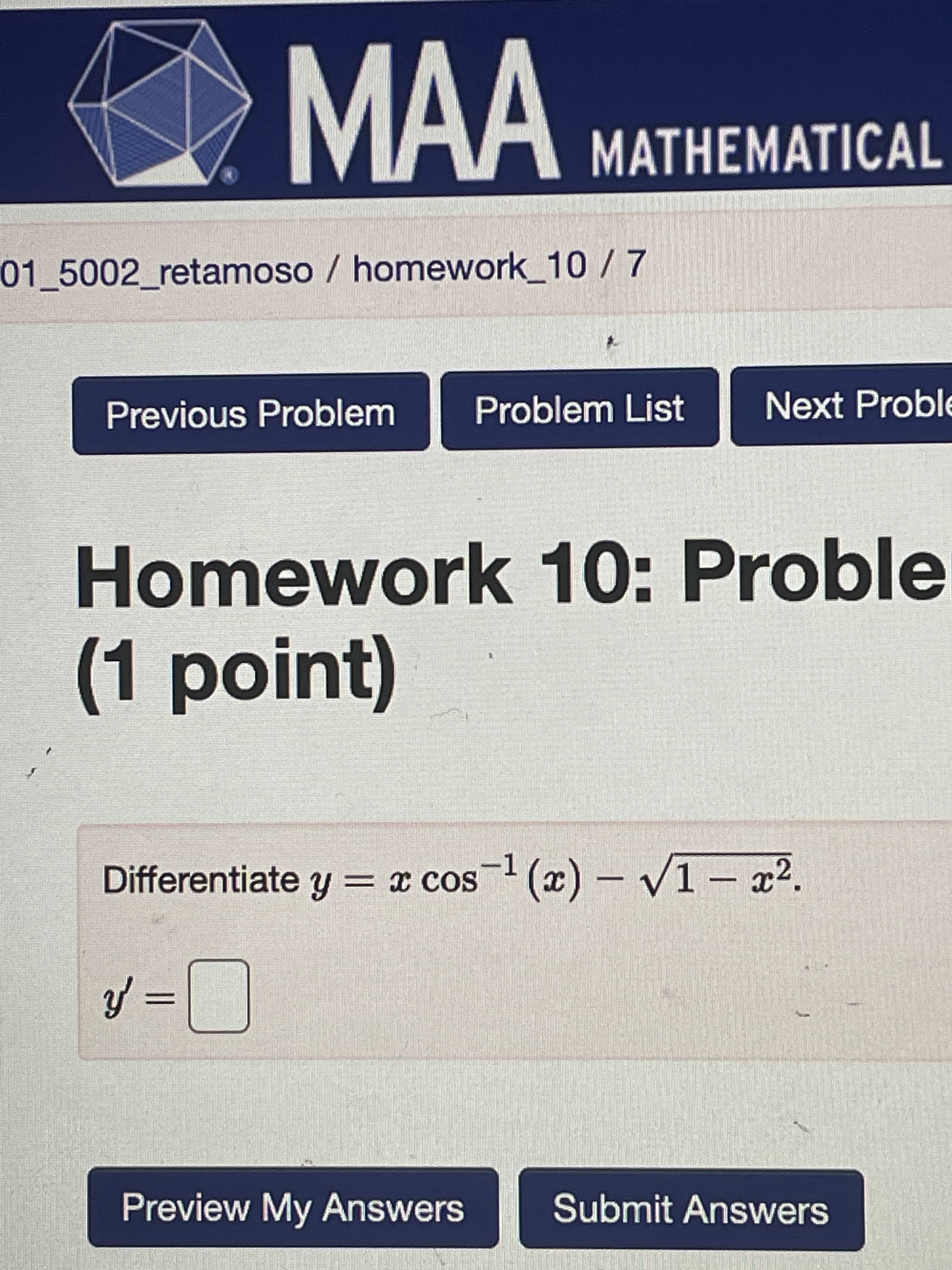 MAA
MATHEMATICAL
01_5002_retamoso / homework_10/7
Previous Problem
Problem List
Next Proble
Homework 10: Proble
O.
(1point)
oIn
Differentiate y = x cos¯ (x) – V1– x².
%3D
Preview My Answers
Submit Answers
