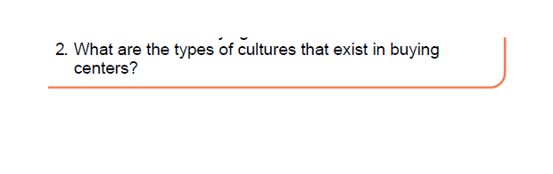 2. What are the types of cultures that exist in buying
centers?