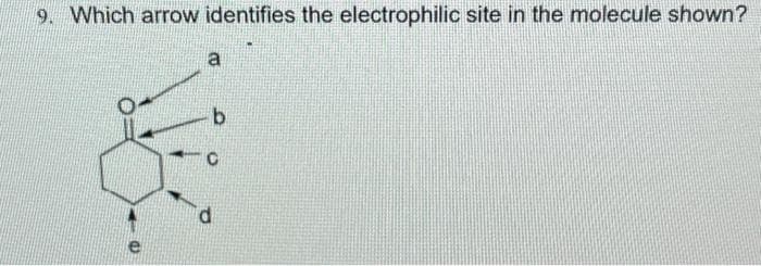 9. Which arrow identifies the electrophilic site in the molecule shown?
a
C
d