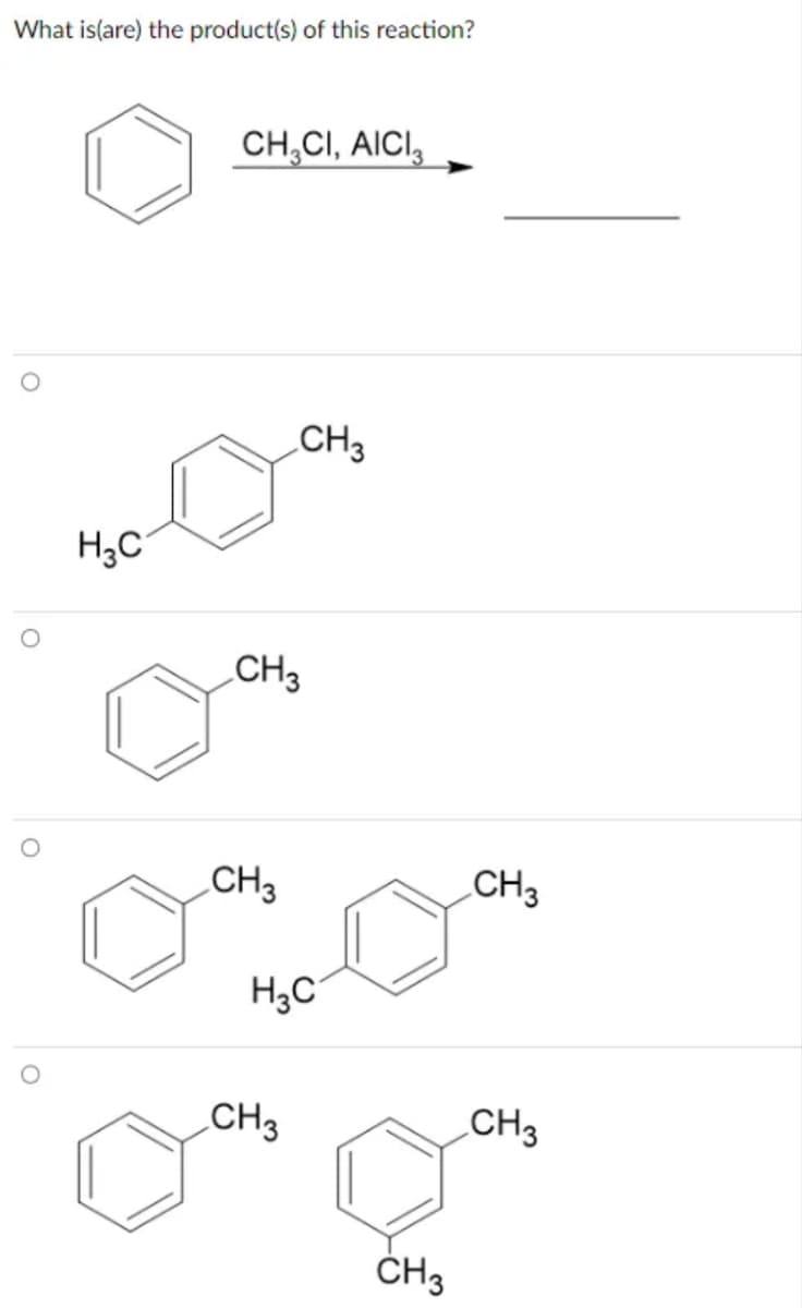 What is(are) the product(s) of this reaction?
O
O
H₂C
CH3CI, AICI
CH3
CH3
CH 3
H₂C
CH3
CH3
CH3
CH3