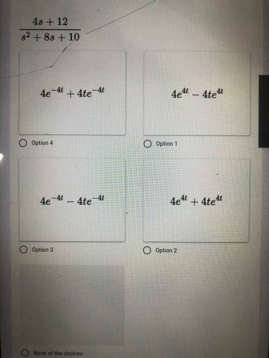 4s + 12
s2 + 8s + 10
4e
-4t
+ 4te
-4t
4et - 4tet
Option 4
Option 1
4e 4t - 4te4
4et + 4te“
-4t
Option 3
Option 2
None of the choices
