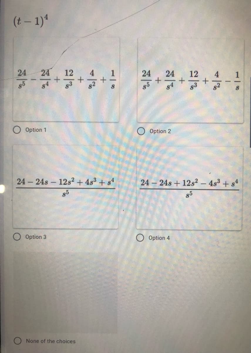 (t– 1)*
24
24
12
24
24
12
4
83
s2
Option 1
Option 2
24 24s 12s2 +4s3 + s4
24 24s + 12s² - 4s3 + s
Option 3
Option 4
None of the choices
1/8
