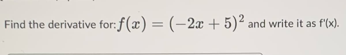 Find the derivative for: f(x) = (−2x + 5)² and write it as f'(x).