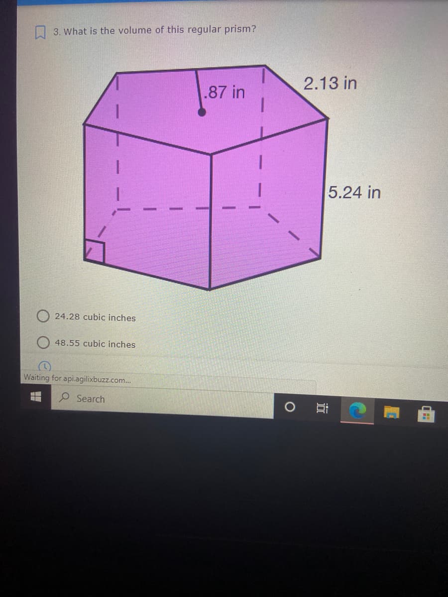 3. What is the volume of this regular prism?
2.13 in
.87 in
5.24 in
24.28 cubic inches
48.55 cubic inches
Waiting for api.agilixbuzz.com..
P Search
