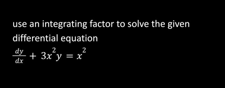 use an integrating factor to solve the given
differential equation
dy
2
= X
2
+ 3x?
dx
