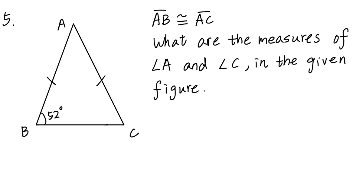 5.
AB = ÃC
A
what are the measures of
LA and LC, în the given
figure.
52°
B
