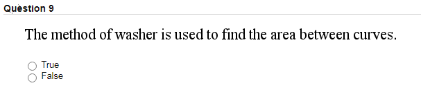 Quèstion 9
The method of washer is used to find the area between curves.
True
False
