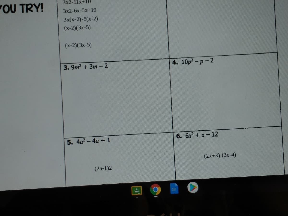 3x2-11х+10
OU TRY!
3x2-6x-5x+10
3x(x-2)-5(x-2)
(х-2)(3х-5)
(х-2)(3x-5)
3. 9m? + 3m- 2
4. 10p2-p-2
5. 4a? - 4a + 1
6. 6x + x-12
(2x+3) (3x-4)
(2a-1)2
