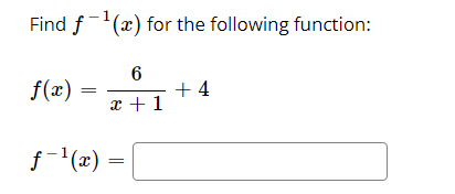 Find f(x) for the following function:
6
+ 4
x + 1
f(x) =
f- (x) = |
