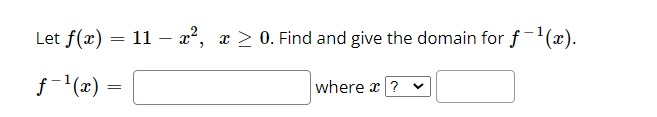 Let f(x) = 11 – x², x > 0. Find and give the domain for f-(x).
f-'(x)
where a ?
