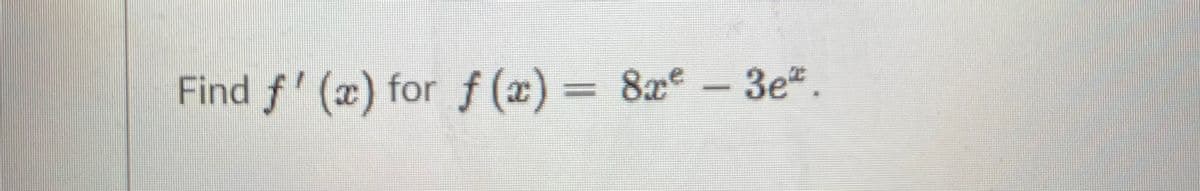 Find f' (x) for f (x) = 8xe
3e.
%3D
