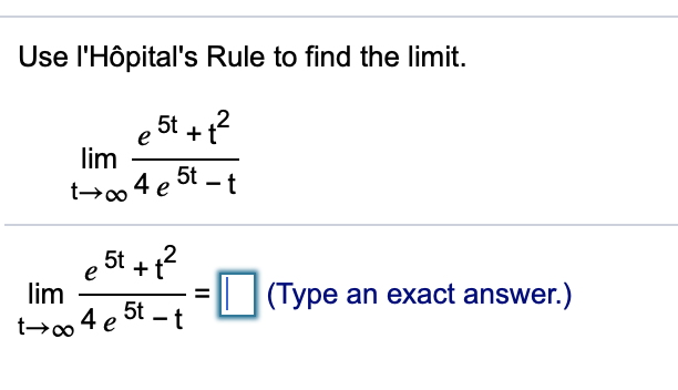 Use l'Hôpital's Rule to find the limit.
5t +t
lim
t→00 4 e
5t – t
e 5t + 2
lim
(Type an exact answer.)
t→0 4 e 5t - t
II
