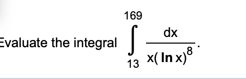 169
dx
Evaluate the integral
8
x( In x)®
13
