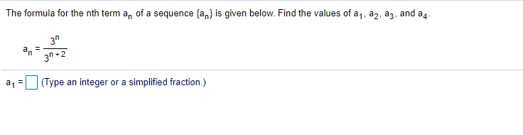 The formula for the nth term a, of a sequence {an} is given below. Find the values of a,, a2, a3, and a4.
3n
an
3n +2
a, =
(Type an integer or a simplified fraction.)
