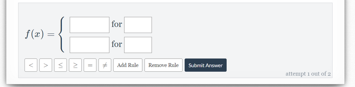 for
f (x) =
for
>
Add Rule
Remove Rule
Submit Answer
attempt 1 out of 2
VI
V
