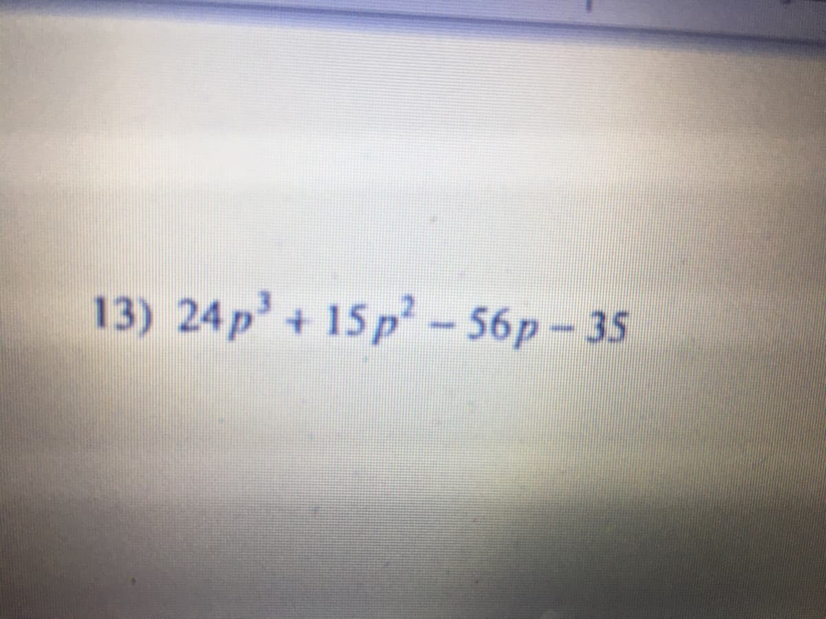 13) 24p' + 15 p² – 56p – 35
