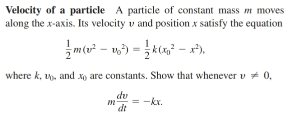 Velocity of a particle A particle of constant mass m moves
along the x-axis. Its velocity v and position x satisfy the equation
m (u - v) = kc - x).
where k, vo, and xo are constants. Show that whenever v # 0,
dv
т-
dt
-kx.
