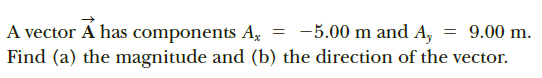 = -5.00 m and A,
A vector A has components A,
Find (a) the magnitude and (b) the direction of the vector.
= 9.00 m.
