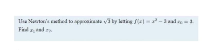 Use Newton's method to approximate v3 by letting f(r) r-3 and ro 3.
Find r and r2.
