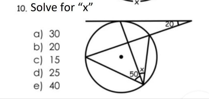 10. Solve for "x"
a) 30
b) 20
c) 15
d) 25
e) 40
50