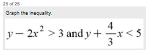 25 of 25
Graph the inequality.
4
- 2x > 3 and y +-x< 5
3
y–
