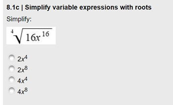 8.1c | Simplify variable expressions with roots
Simplify:
V 16x 16
2x4
2x8
4x4
4x3
COO O
