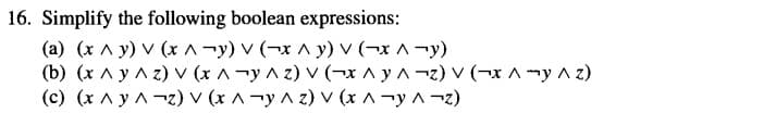 16. Simplify the following boolean expressions:
(a) (x A y) v (x ^¬y) V (-x ^ y) v (-x A¬y)
(b) (x ^ y A z) v (x A-y A z) V (¬x ^ y A-z) v (¬x Amy A z)
(c) (x A y A-z) v (x A-y A z) v (x ^ ¬y A-z)
