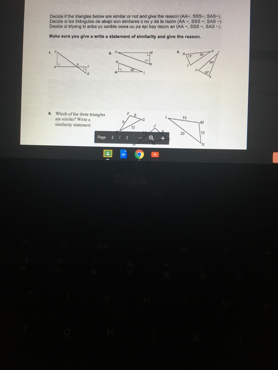 Decide if the triangles below are similar or not and give the reason (AA-, SSS-, SAS-).
Decide si los triángulos de abajo son similares o no y da la razón (AA -, SSS -, SAS -).
Deside si triyang ki anba yo sanble oswa ou pa epi bay rezon an (AA -, SSS -, SAS -).
Make sure you give a write a statement of similarity and give the reason.
2.
72
82
4. Which of the three triangles
are similar? Write a
15
similarity statement.
20
10
Page
2 / 2
