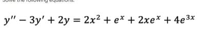 y" - 3y' + 2y = 2x² + ex + 2xe* + 4e³x