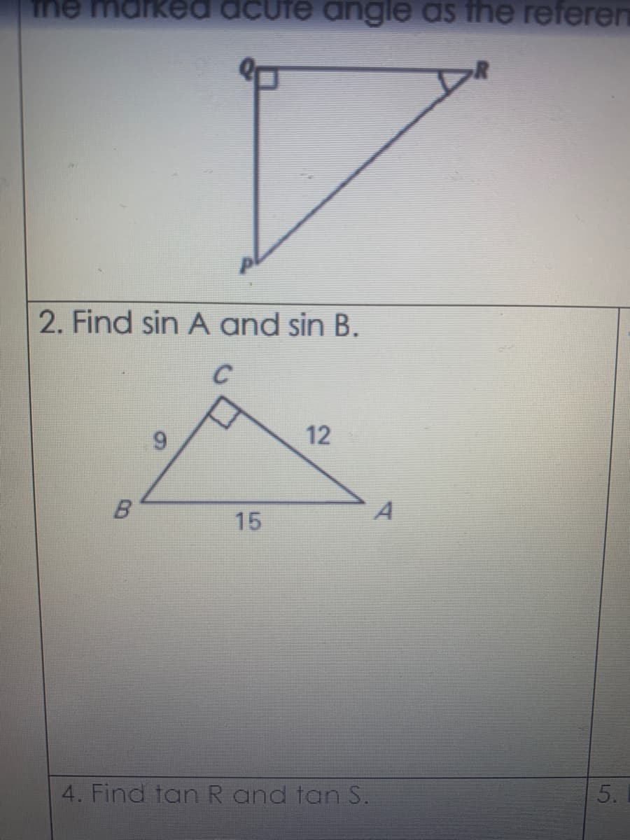 me marked acute angle as the referen
2. Find sin A and sin B.
C
12
15
5.
4. Find tan R and tan S.
9.
