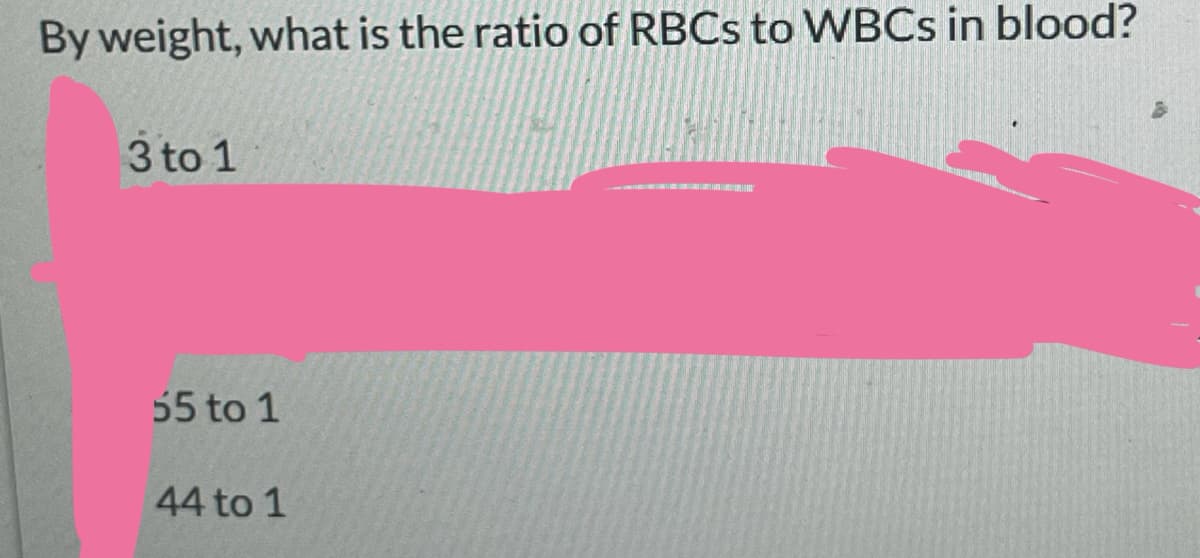 By weight, what is the ratio of RBCs to WBCs in blood?
3 to 1
55 to 1
44 to 1