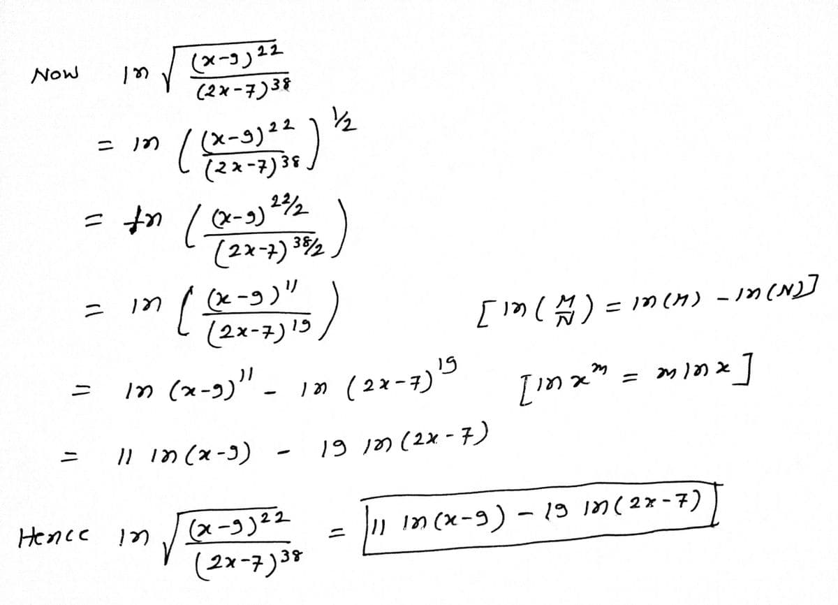 (x-))22
(2xー7)38
Now
(x-5)2)
(2ォー)
ニ
の
二
(X-))
(2x-7) 3%
in (-9)"
(2xー3)5/
= in (x-ɔ)" - 17 (2x-7)"
ニ
= n(H) -ノn(N)]
19
ニ
= M)のx
II in(x-)
19 /の(2x - 7)
ニ
(x-3)22
(2xー7)3?
Hence 1n
, im (x-9)-19 1n(2x-7)
ニ
