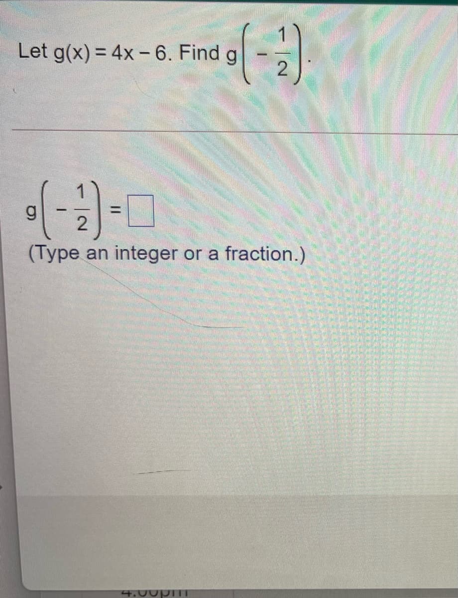 Let g(x) = 4x-6. Find g
%3D
(Type an integer or a fraction.)
4.00pmT
