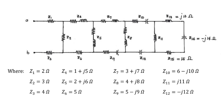 o
b
z,
www
www
73
Where: Z₁20
Z₂ = 30
23 = 4 Ω
24
My mor
22₂
www
26
My room
Z₁ = 1+j5 2
Z5 = 2+j62
Z6=52
M
25
ZM
www HE
Za
reee WWW
ZID
mwif
HE
712
Z7 = 3 + j7 2
Z8 = 4+j82
Z₂ = 5-j92
mon
हैं॥
718=1352
mo
214 =
=-j142
W
715 = 15 52
Z10 = 6-j10 2
Z11 =j112
Z12 = -j122