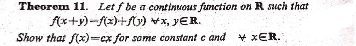 Theorem 11. Let f be a continuous function on R such that
f(x+y)-Df(x)+f(y) vx, yER.
Show that f(x)=cx for some constant c and + xER.
