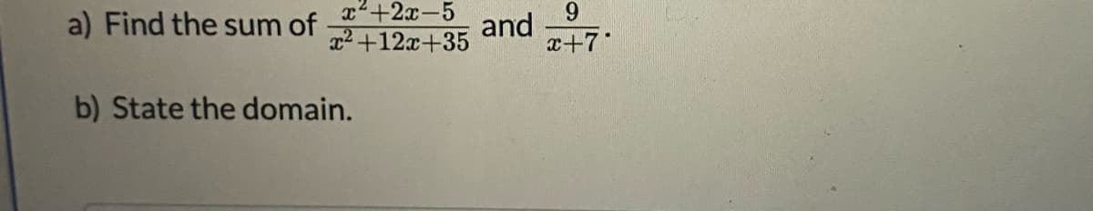 a) Find the sum of
x+2x-5
x2 +12x+35
9.
and
x+7*
b) State the domain.
