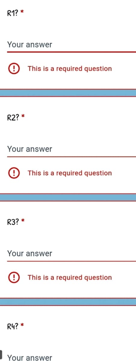 R1? *
Your answer
9 This is a required question
R2? *
Your answer
(9 This is a required question
R3? *
Your answer
9 This is a required question
R4? *
Your answer
