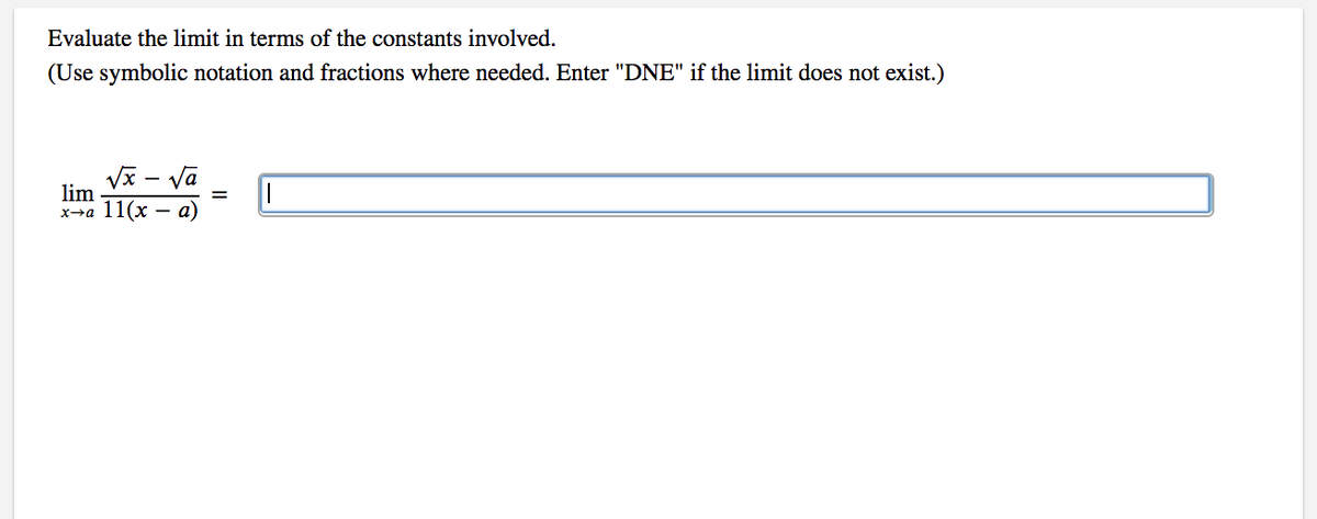 Evaluate the limit in terms of the constants involved.
(Use symbolic notation and fractions where needed. Enter "DNE" if the limit does not exist.)
Vx - vā
lim
х-а 11(х — а)
