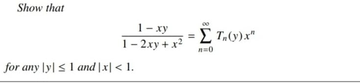 Show that
for any ly ≤ 1 and|x| < 1.
1- xy
1-2xy + x²
=
Σ Tn (y) x"
n=0