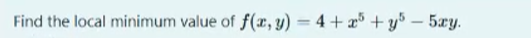 Find the local minimum value of f(x, y) = 4+x+y5-5ay.