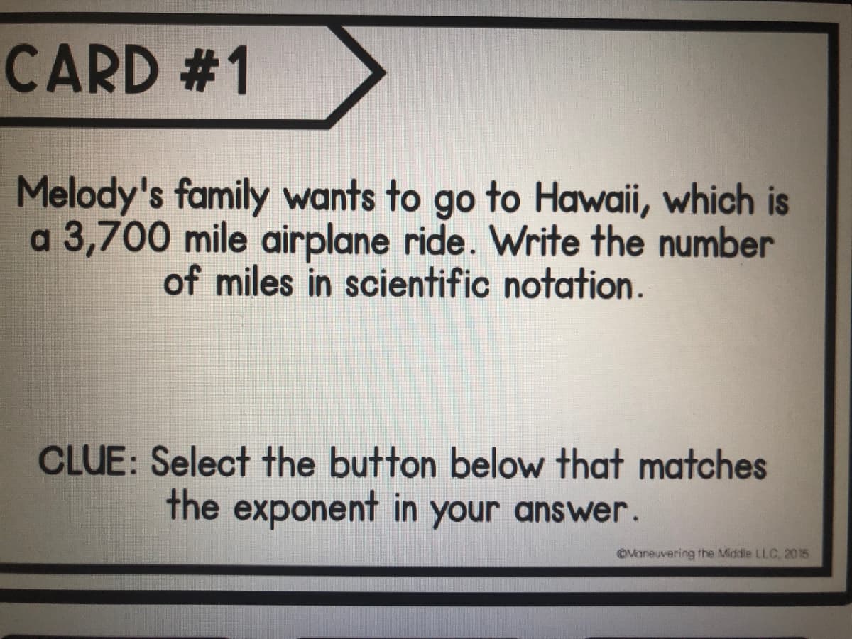 Melody's family wants to go to Hawaii, which is
a 3,700 mile airplane ride. Write the number
of miles in scientific notation.
