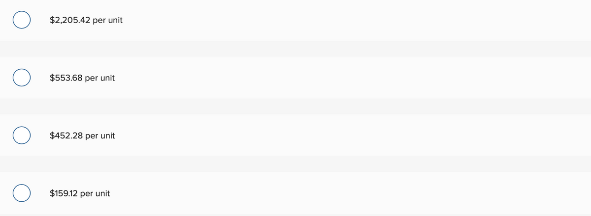 O
$2,205.42 per unit
$553.68 per unit
$452.28 per unit
$159.12 per unit