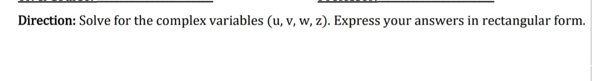 Direction: Solve for the complex variables (u, v, w, z). Express your answers in rectangular form.
