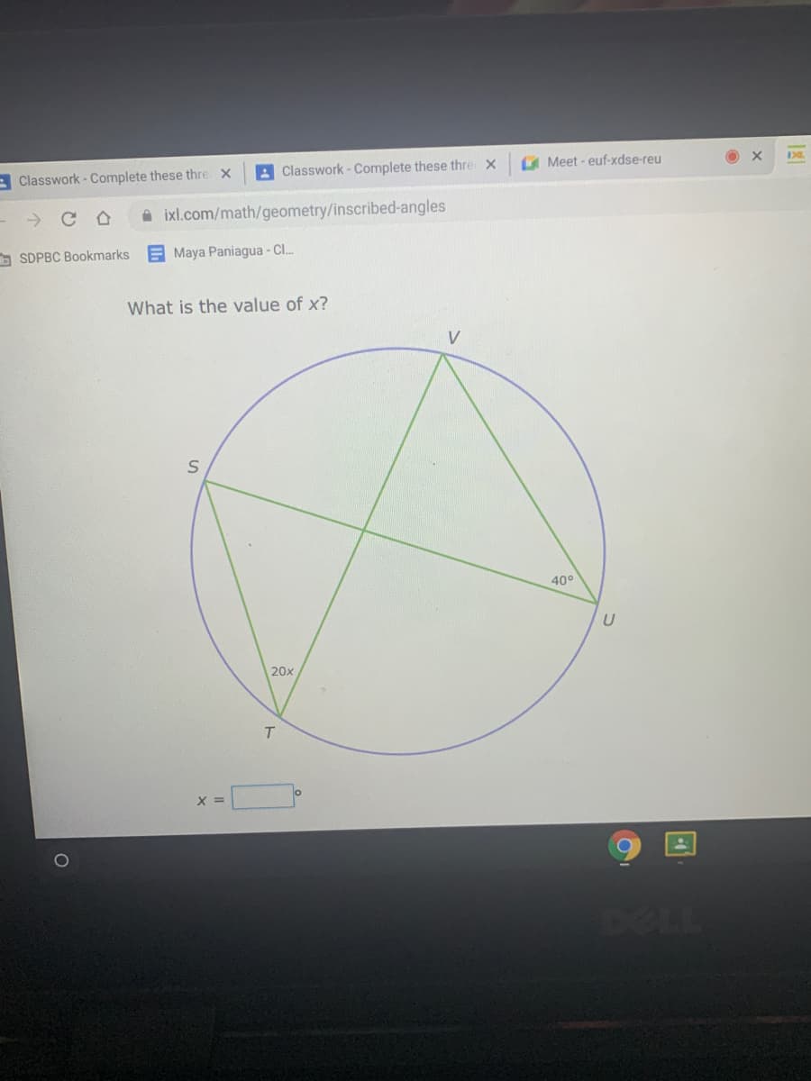 A Meet - euf-xdse-reu
A Classwork - Complete these thre X
A Classwork - Complete these thre X
->
A ixl.com/math/geometry/inscribed-angles
S SDPBC Bookmarks
E Maya Paniagua - CI.
What is the value of x?
V
40°
20x
T.
X =
DELL
