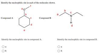 Identify the naclophilic site in cach of the molecules shown.
Compound A
Compound B
Identity the nucleophilic site in compound A.
Identify the nucleophilic site in compound B.
Ob
UZ-I
