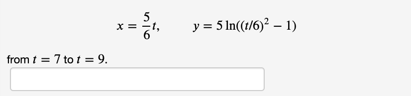 5
x =
= 5 In((t/6)? – 1)
from t = 7 to t = 9.
