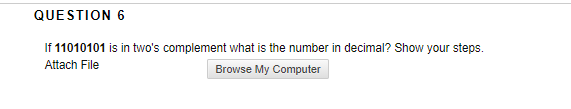 QUESTION 6
If 11010101 is in two's complement what is the number in decimal? Show your steps.
Attach File
Browse My Computer
